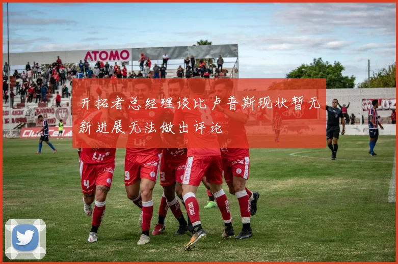 开拓者总经理谈比卢普斯现状暂无新进展无法做出评论